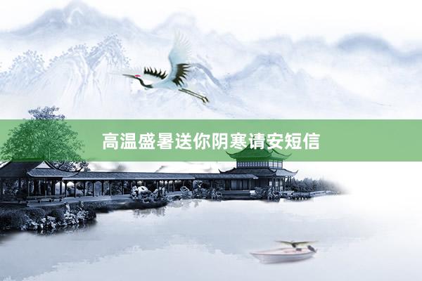 高温盛暑送你阴寒请安短信